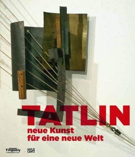 Tatlin . NEUE KUNST FUR EINE NEUE WELT